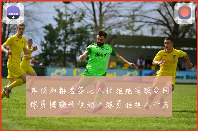 库明加排名第七八位拒绝高额合同球员揭晓两位超六球员拒绝八千万合约